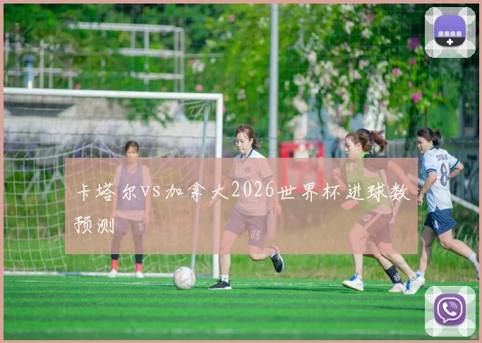 卡塔尔vs加拿大2026世界杯进球数预测