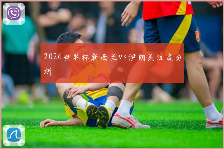 2026世界杯新西兰vs伊朗关注度分析