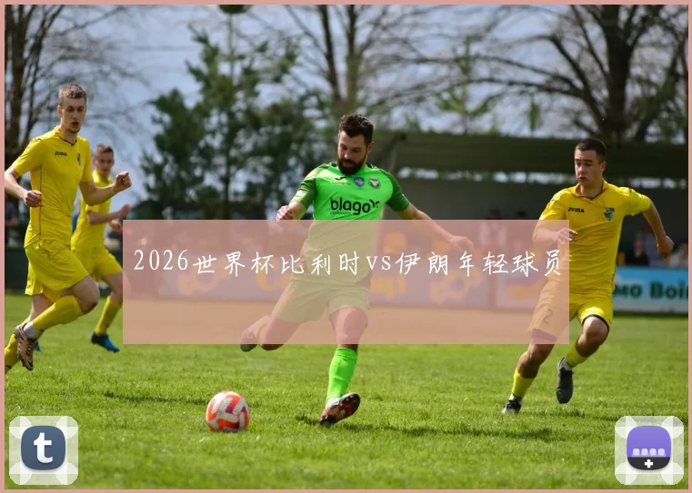 2026世界杯比利时vs伊朗年轻球员