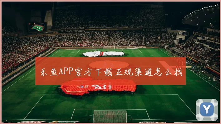 乐鱼APP官方下载正规渠道怎么找